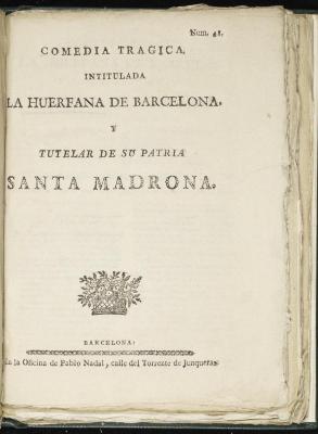 Comedia trágica intitulada La huerfana de Barcelona y tutelar de su patria Santa Madrona.