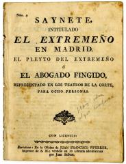 Saynete, intitulado El extremeño en Madrid. El pleyto del extremeño ó El abogado fingido :
