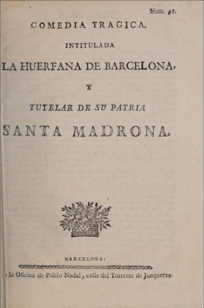 Comedia trágica intitulada La huerfana de Barcelona y tutelar de su patria Santa Madrona.