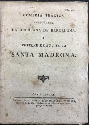 Comedia tragica. Intitulada La huerfana de Barcelona, y tutelar de su patria Santa Madrona.